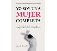 Yo soy una mujer completa (Libro para sanar y edificar la autoestima, el amor propio y la autoimagen)