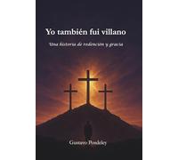 Yo también fuí villano: Una historia de redención y gracia