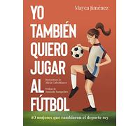 Yo también quiero jugar al fútbol: 40 mujeres que cambiaron el deporte rey (Guías ilustradas)