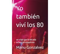 Yo también viví los 80: un viaje por la década ochentera española