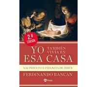 Yo también vivía en esa casa: Nacimiento e infancia de Jesús (Religión. Fuera de Colección)