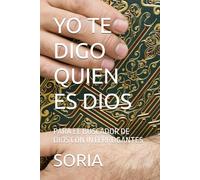 YO TE DIGO QUIEN ES DIOS: PARA EL BUSCADOR DE DIOS CON INTERROGANTES