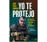 Yo te protejo: Guía práctica para sobrevivir en un mundo cada vez más peligroso (Biografías)