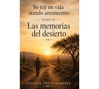 Yo tejí mi vida atando amaneceres - Tomo III: Las memorias del desierto