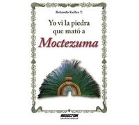 Yo vi la piedra que mató a Moctezuma