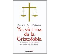 Yo, víctima de la cristofobia: Elcalvario de un juez católico por cumplir la ley en España (LibrosLibres)