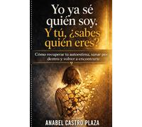Yo ya sé quien soy. Y tú, ¿sabes quién eres?: Sentirás realmente la felicidad cuando empieces a ser tú