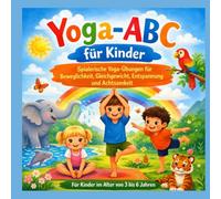 Yoga-ABC für Kinder: Spielerische Yoga-Übungen für Beweglichkeit, Gleichgewicht, Entspannung und Achtsamkeit - für Kinder im Alter von 3 bis 6 Jahren