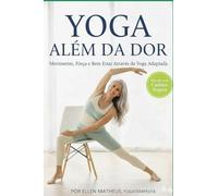 Yoga Além da Dor: O Guia Completo para Ganhar Força, Alívio e Autonomia