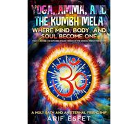 Yoga, Amma and Kumbh Mela: Where Mind, Body, and Soul Become One: A Holy Bath and an Eternal Friendship