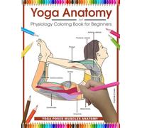 Yoga Anatomy and Physiology Coloring Book for Beginners: Yoga Poses Muscles Anatomy
