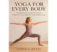 Yoga Anatomy and Physiology For Every Body: 24 Essential Poses to Build Strength, Flexibility, and Inner Calm