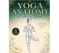 Yoga Anatomy Coloring Book: A Visual Guide to Form, Function, and Flow: An Educational Anatomy Coloring Book for Medical Students, Yoga Enthusiasts, and Teachers