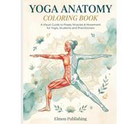 Yoga Anatomy Coloring Book: A Visual Guide to Poses, Muscles & Movement for Yogis, Students and Practitioners