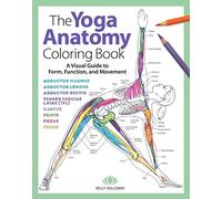 Yoga Anatomy Coloring Book, The: A Visual Guide to Form, Function, and Movement - An Educational Anatomy Coloring Book for Medical Students, Yoga Teachers, & Adults (Volume 1)