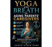 Yoga and Breath for Aging Parents' Caregivers: Releasing the Physical and Emotional Tension of Caregiving in Just 5 Minutes a Day (No Mat Required) ... Strategies for Aging Parents' Caregivers)