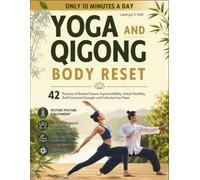 Yoga and Qigong Body Reset: 42 Practices to Restore Posture, Improve Mobility, Unlock Flexibility, Build Functional Strength, and Cultivate Inner Power