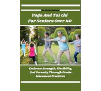 Yoga And Tai chi For Seniors Over 40: Embrace Strength, Flexibility, And Serenity Through Gentle Movement Practices