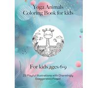 Yoga Animals Coloring Book for kids: For kids ages 6-9 - 23 Playful Illustrations with Charmingly Exaggerated Poses!