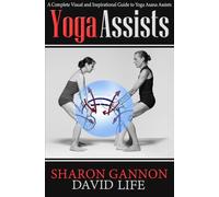 Yoga Assists: A Complete Visual and Inspirational Guide to Yoga Asana Assists