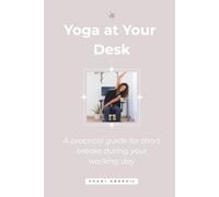 Yoga at Your Desk: A practical guide for short breaks during your working day