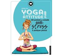 Yoga attitude !: 100 postures et conseils anti-stress à pratiquer partout