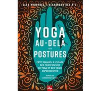 Yoga au-delà des postures: Petit manuel à l'usage des professeurs de yoga et des yogis expérimentés