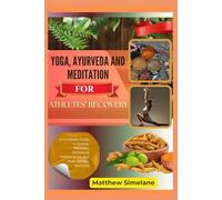Yoga, Ayurveda And Meditation for Athletes’ Recovery: A Complete Guide to Speedy Recovery, Enhanced Performance, and Peak Athletic Wellness