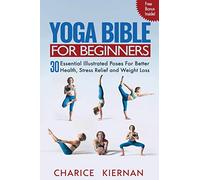Yoga Bible For Beginners: 30 Essential Illustrated Poses For Better Health, Stress Relief and Weight Loss