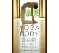 Yoga Body: The Origins of Modern Posture Practice
