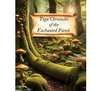 Yoga Chronicles of the Enchanted Forest: An Interactive Children's Yoga Adventure with Mindful Breathing, Movement, and Life Lessons