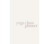 Yoga Class Planner: Class Sequencing Template Journal for Yoga Teachers & Trainees