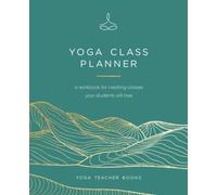 Yoga Class Planner: Create Amazing Classes Your Students Will Love