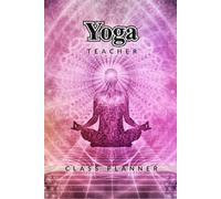 Yoga Class Planner for Teachers: Daily Session Log, Student Tracker, Sequence Planning & Progress Journal for Yoga Instructors