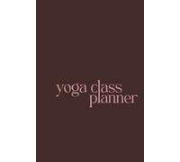 Yoga Class Planner: Yoga Teacher Class Planning Template for Perfect Lesson Sequencing