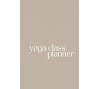 Yoga Class Planner: Yoga Teacher Class Sequening Journal with Template