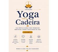 Yoga com a Cadeira: Sua prática diária para cultivar bem-estar, saúde e qualidade de vida (Coleção Yoga com a Cadeira)