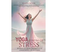 Yoga contro lo stress: Ritrova la calma, l'energia e la connessione con te stessa