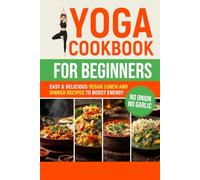 Yoga Cookbook for Beginners: Easy & Delicious Vegan Lunch and Dinner Recipes to Boost Energy (Sattvic Kitchen)