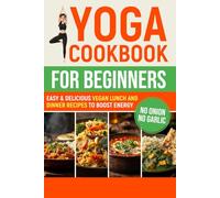 Yoga Cookbook for Beginners: Easy & Delicious Vegan Lunch and Dinner Recipes to Boost Energy (Sattvic Kitchen)