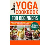 Yoga Cookbook for Beginners: Healthy Recipes for Salads, Dressings & Spreads - So Easy, So Delicious (Sattvic Kitchen)