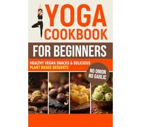 Yoga Cookbook for Beginners: Healthy Vegan Snacks and Delicious Plant Based Desserts (Sattvic Kitchen)