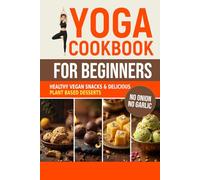Yoga Cookbook for Beginners: Healthy Vegan Snacks and Delicious Plant Based Desserts (Sattvic Kitchen)