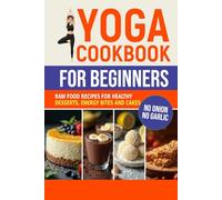Yoga Cookbook for Beginners: Raw Food Recipes for Healthy Desserts, Energy Bites, and Cakes (Sattvic Kitchen)
