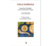 YOGA DARŚANA. Yoga Sūtra di Patañjali con il Commentario di Vyāsa. Volume primo: Volume primo SAMĀDHI-PĀDAḤ, il Libro del Samādhi.