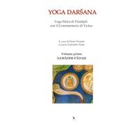 YOGA DARŚANA. Yoga Sūtra di Patañjali con il Commentario di Vyāsa. Volume primo: Volume primo SAMĀDHI-PĀDAḤ, il Libro del Samādhi.