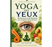 Yoga des Yeux - 40 Exercices et 40 Recettes pour Améliorer Votre Vision: Renforcez votre regard, nourrissez votre vision (Santé Naturelle Premium)