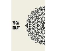 Yoga Diary: Keep Track Of Your Yoga Practice With Your Own Yoga Journal And Watch Yourself And Your Yoga Practice Expand