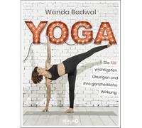 Yoga: Die 108 wichtigsten Übungen und ihre ganzheitliche Wirkung