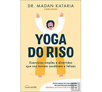 Yoga do Riso Exercícios simples e divertidos que nos tornam saudáveis e felizes